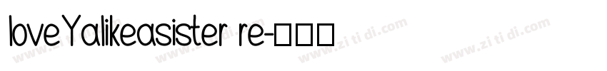 loveYalikeasister re字体转换